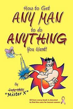 Paperback How to Get ANY MAN to do ANYTHING You Want!: How to find the ones you REALLY want. How to GET them. How to get them to buy you stuff!! Book