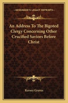 Paperback An Address To The Bigoted Clergy Concerning Other Crucified Saviors Before Christ Book