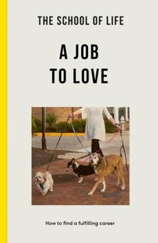 Paperback The School of Life: A Job to Love: How to Find a Fulfilling Career Book