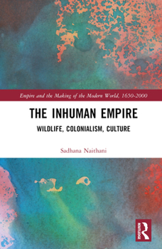 Hardcover The Inhuman Empire: Wildlife, Colonialism, Culture Book