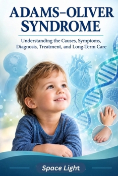 ADAMS–OLIVER SYNDROME: Understanding the Causes, Symptoms, Diagnosis, Treatment, and Living with a Rare Genetic Disorder