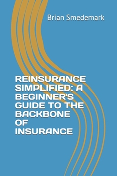 Paperback Reinsurance Simplified: A Beginner's Guide to the Backbone of Insurance Book