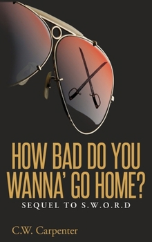 Hardcover How Bad Do You Wanna' Go Home?: Sequel to S.W.O.R.D. Book