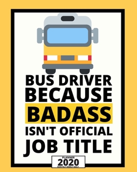 Bus Driver Because Badass Isn't Official Job Title: 2020 Planner For Bus Driver, 1-Year Daily, Weekly And Monthly Organizer With Calendar, Appreciation Gift For Bus Drivers (8" x 10")