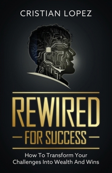 Paperback Rewired for Success: How to Transform Your Challenges into Wealth and Wins Book