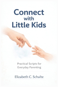 Connect With Little Kids: Simple Words And Real Life Scripts To Guide Routines, Handle Tantrums, Reduce Power Struggles, Improve Listening, and Build Respectful Communication