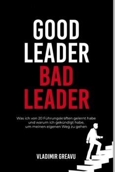 Paperback Good Leader, Bad Leader: Real Experiences. Twenty Archetypes. One Decision. Book