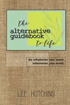 Paperback The Alternative Guidebook to Life: do whatever you want, whenever you want. Book