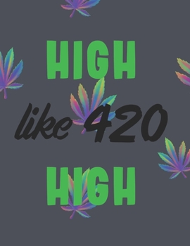 High Like 420 High Marijuana Weed Lovers Notebook: 8.5X11 Wide Ruled Notebook Vol 18