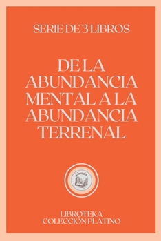 Paperback de la Abundancia Mental a la Abundancia Terrenal: serie de 3 libros [Spanish] Book