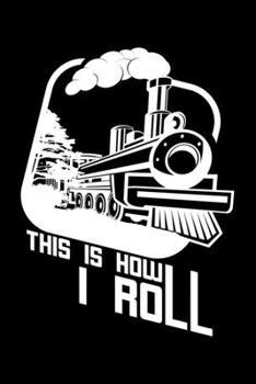 This is how I roll: 6 x 9 120 pages quad Journal I 6x9 graph Notebook I Diary I Sketch I Journaling I Planner I Funny Gift I Train lovers