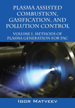 Hardcover Plasma Assisted Combustion, Gasification, and Pollution Control: Volume 1. Methods of Plasma Generation for Pac Book
