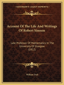 Paperback Account Of The Life And Writings Of Robert Simson: Late Professor Of Mathematics In The University Of Glasgow (1812) Book