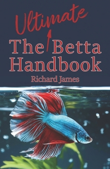 Paperback The Ultimate Betta Handbook: A Comprehensive Guide Book for Every Betta Owner Book