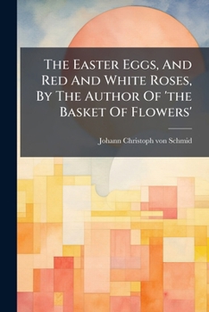 Paperback The Easter Eggs, And Red And White Roses, By The Author Of 'the Basket Of Flowers' Book