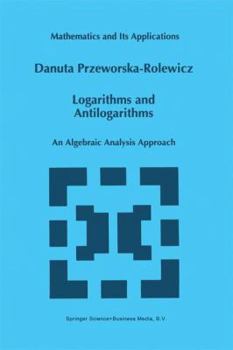 Paperback Logarithms and Antilogarithms: An Algebraic Analysis Approach Book