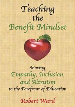 Paperback Teaching the Benefit Mindset: Moving Empathy, Inclusion, and Altruism to the Forefront of Education Book