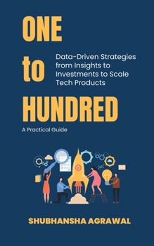 Paperback One to Hundred: Data-Driven Strategies from Insights to Investments to Scale Tech Products Book