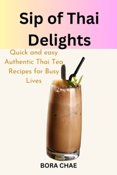 Paperback Sip of Thai Delights: Quick and easy Authentic Thai Tea Recipes for Busy Lives Book