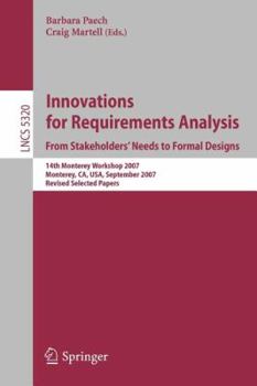 Innovations for Requirement Analysis. From Stakeholders' Needs to Formal Designs: 14th Monterey Workshop 2007, Monterey, CA, USA, September 10-13, 2007. ... / Programming and Software Engineering)