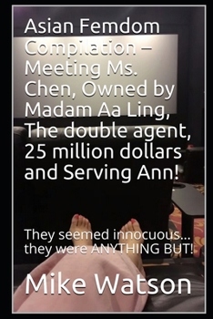 Paperback Asian Femdom Compilation - Meeting Ms. Chen, Owned by Madam Aa Ling, The double agent, 25 million dollars and Serving Ann!: They seemed innocuous... t Book