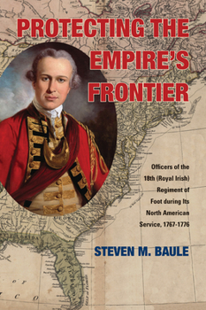 Paperback Protecting the Empire's Frontier: Officers of the 18th (Royal Irish) Regiment of Foot during Its North American Service, 1767-1776 Book