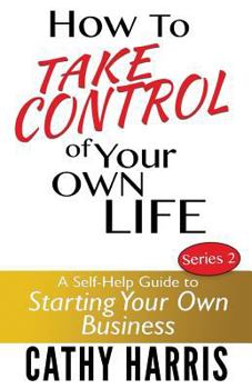 Paperback How To Take Control of Your Own Life: A Self-Help Guide to Starting Your Own Business Book