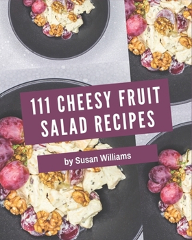 Paperback 111 Cheesy Fruit Salad Recipes: More Than a Cheesy Fruit Salad Cookbook Book