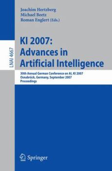 KI 2007: Advances in Artificial Intelligence: 30th Annual German Conference on AI, KI 2007 Osnabruck, Germany, September 10-13, 2007, Proceedings