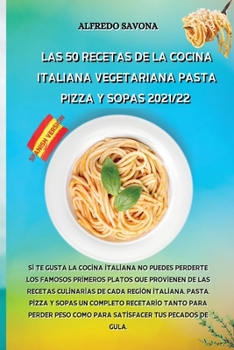 Las 50 Recetas de la Cocina Italiana Vegetariana Pasta, Pizza Y Sopas 2021/22: Si te gusta la cocina italiana no puedes perderte los famosos primeros ... tus pecados de gula.