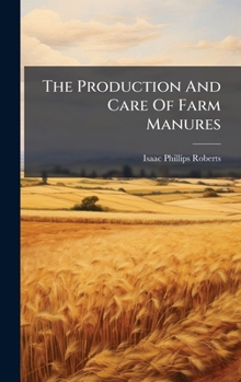Hardcover The Production And Care Of Farm Manures Book
