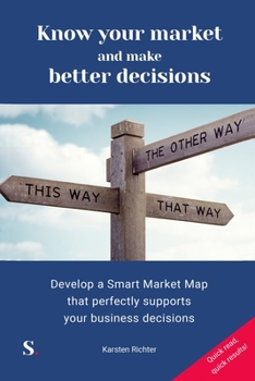Paperback Know your market and make better decisions: Develop a Smart Market Map that perfectly supports your business decisions Book