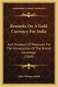 Paperback Remarks On A Gold Currency For India: And Proposal Of Measures For The Introduction Of The British Sovereign (1868) Book