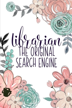 Librarian The Original Search Engine: A Reading Book Lover's Notebook | Librarian Gifts | Cool Gag Gifts For Teacher Appreciation | Floral Library Notebook