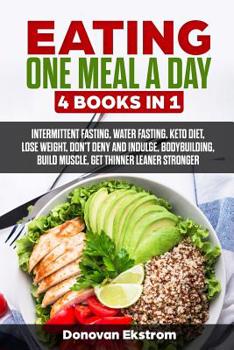 Paperback Eating One Meal a Day: 4 Books in 1: Intermittent Fasting, Water Fasting, Keto Diet, Lose Weight, Don't Deny and Indulge, Bodybuilding, Build Book
