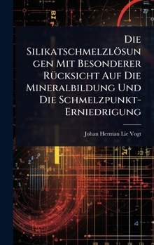 Hardcover Die Silikatschmelzlösungen Mit Besonderer RÃ1/4cksicht Auf Die Mineralbildung Und Die Schmelzpunkt-Erniedrigung [German] Book