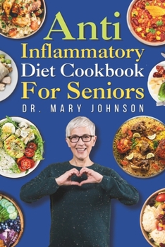 Paperback Anti Inflammatory Diet Cookbook for Seniors: Tasty, Quick, Affordable & Healthy Recipes with Easy to Find Ingredients to Reduce and Relieve Inflammati Book