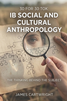 30 FOR 30 TOK: IB SOCIAL AND CULTURAL ANTHROPOLOGY: THE THINKING BEHIND THE SUBJECT