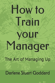 Paperback How to Train your Manager: The Art of Managing Up Book