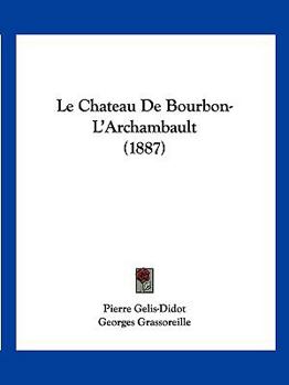 Paperback Le Chateau De Bourbon-L'Archambault (1887) [French] Book