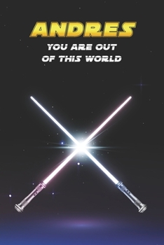 Andres You Are Out Of This World: Unique Personalised Full Lined Sci-Fi Journal Diary Notebook Gift For A Boy Called Andres - 100 Pages - Perfect for ... Journal For Home, School College Or Work.