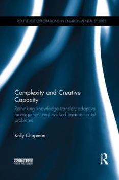 Paperback Complexity and Creative Capacity: Rethinking knowledge transfer, adaptive management and wicked environmental problems Book