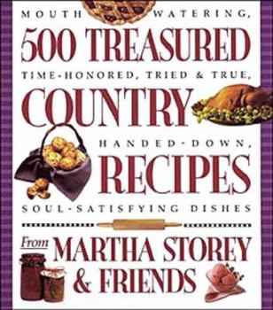 Hardcover 500 Treasured Country Recipes from Martha Storey and Friends: Mouthwatering, Tim-Honored, Tried-And-True, Handed-Down, Soul-Satisfying Dishes Book