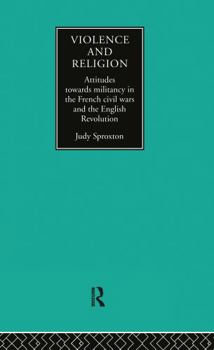 Hardcover Violence and Religion: Attitudes towards militancy in the French civil wars and the English Revolution Book