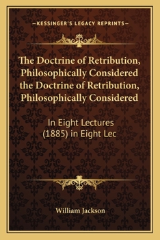 Paperback The Doctrine of Retribution, Philosophically Considered the Doctrine of Retribution, Philosophically Considered: In Eight Lectures (1885) in Eight Lec Book