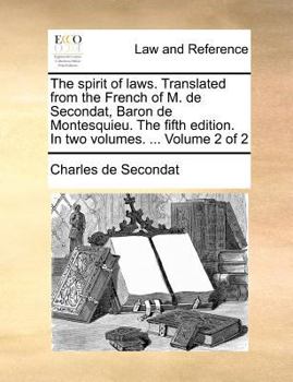The spirit of laws. Translated from the French of M. de Secondat, Baron de Montesquieu. The fifth edition. In two volumes. ... Volume 2 of 2