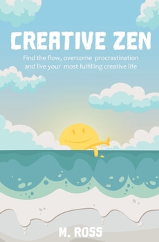 Paperback Creative Zen: Find the flow, overcome procrastination, and live your most fulfilling creative life. Book