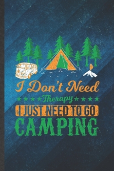 I Don't Need Therapy I Just Need to Go Camping: Funny Blank Lined Camping Hiking Lover Notebook/ Journal, Graduation Appreciation Gratitude Thank You Souvenir Gag Gift, Modern Cute Graphic 110 Pages
