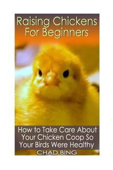 Paperback Raising Chickens For Beginners: How to Take Care About Your Chicken Coop So Your: (Building Chicken Coops, DIY Projects) Book