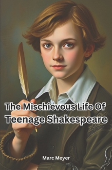 Paperback The Mischievous Life Of Teenage Shakespeare: The untold story of a young boy in the midst of laughter, mayhem, and masterpieces Book